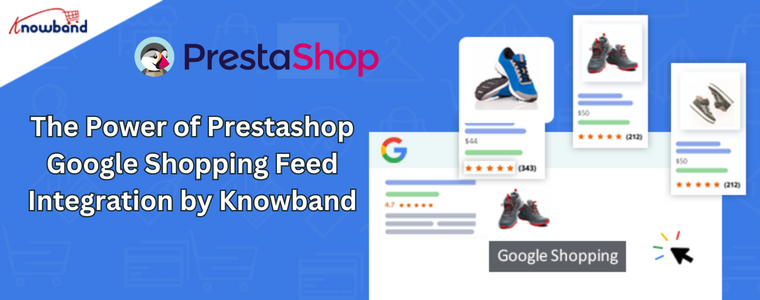 The Power of Prestashop Google Shopping Feed Integration by Knowband