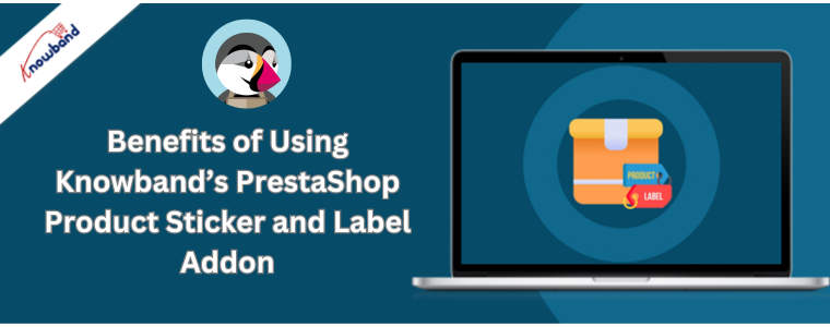Benefits of Using Knowband’s PrestaShop Product Sticker and Label Addon