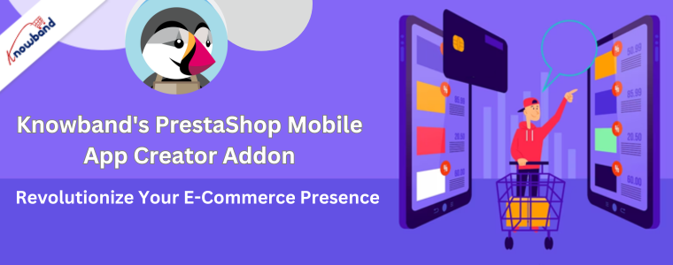Revolutionize Your E-Commerce Presence with Knowband's PrestaShop Mobile App Creator Addon