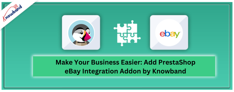 Uczyń swój biznes łatwiejszym: dodaj dodatek integracji PrestaShop eBay firmy Knowband