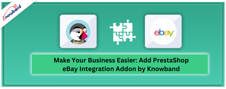 Machen Sie Ihr Geschäft einfacher: Fügen Sie das PrestaShop eBay-Integrations-Add-on von Knowband hinzu