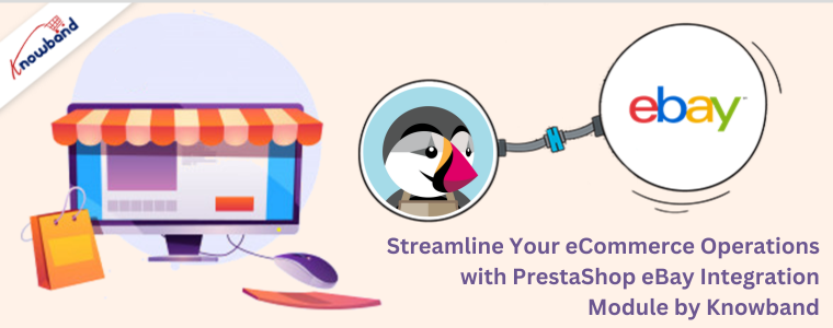Usprawnij swoje operacje eCommerce dzięki modułowi integracji PrestaShop eBay firmy Knowband