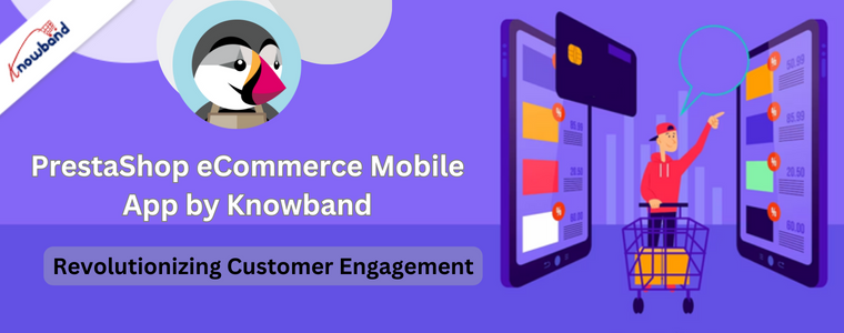 Rewolucjonizuje zaangażowanie klientów: aplikacja mobilna PrestaShop eCommerce firmy Knowband