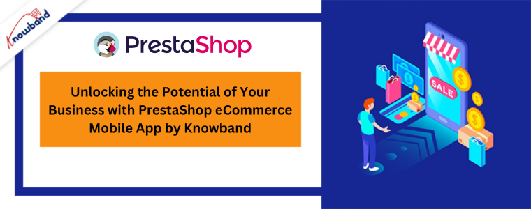 Odblokuj potencjał swojej firmy dzięki aplikacji mobilnej PrestaShop eCommerce firmy Knowband