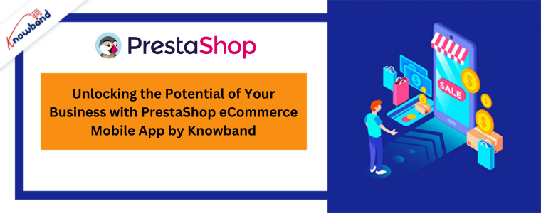 Desbloqueando o potencial do seu negócio com o aplicativo móvel de comércio eletrônico PrestaShop da Knowband