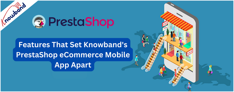 Recursos que diferenciam o aplicativo móvel de comércio eletrônico PrestaShop da Knowband