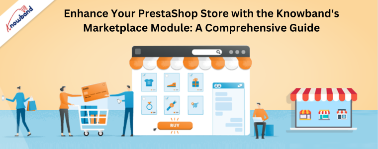 Migliora il tuo negozio PrestaShop con il modulo Marketplace di Knowband: una guida completa