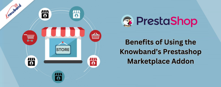 Avantages de l'utilisation du module complémentaire Prestashop Marketplace de Knowband