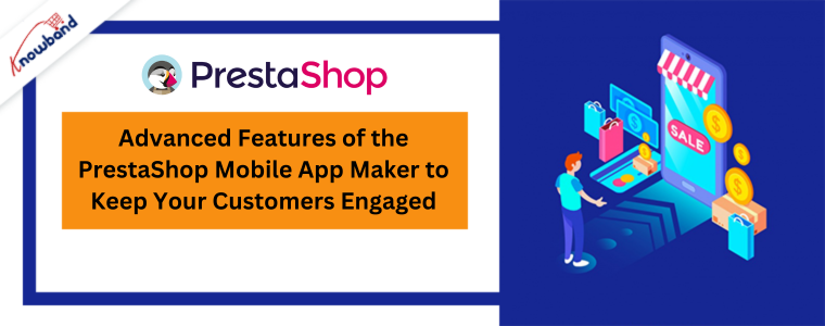 Funciones avanzadas de PrestaShop Mobile App Maker para mantener a sus clientes interesados