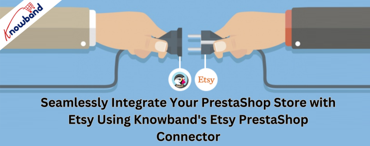 Bezproblemowo zintegruj swój sklep PrestaShop z Etsy za pomocą złącza Etsy PrestaShop firmy Knowband